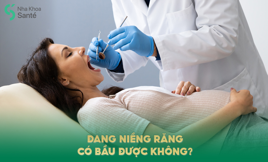 Đang Niềng Răng Có Bầu Được Không? Chia Sẻ Từ Bác Sĩ Santé Nha Trang